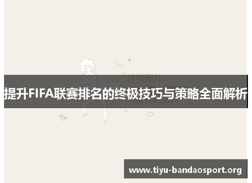 提升FIFA联赛排名的终极技巧与策略全面解析
