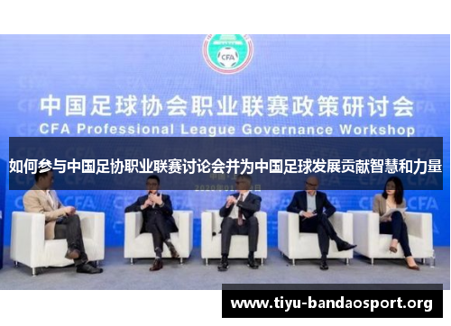 如何参与中国足协职业联赛讨论会并为中国足球发展贡献智慧和力量